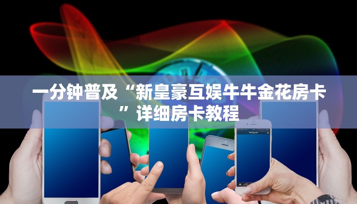 一分钟普及“新皇豪互娱牛牛金花房卡”详细房卡教程