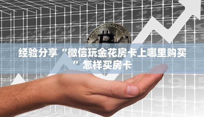 经验分享“微信玩金花房卡上哪里购买”怎样买房卡