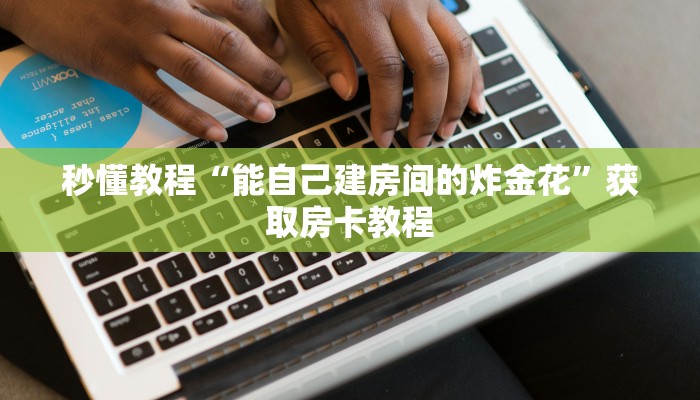 秒懂教程“能自己建房间的炸金花”获取房卡教程
