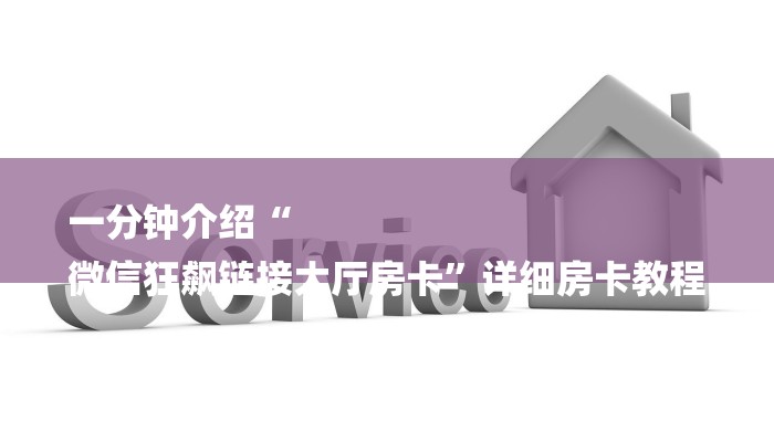 一分钟介绍“
微信狂飙链接大厅房卡”详细房卡教程