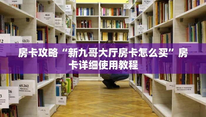 房卡攻略“新九哥大厅房卡怎么买”房卡详细使用教程