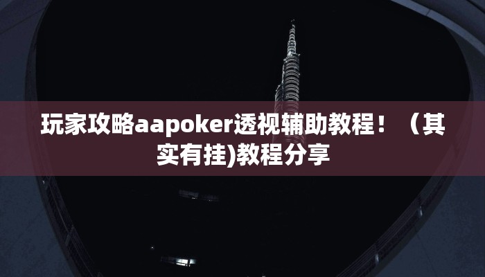 玩家攻略aapoker透视辅助教程！（其实有挂)教程分享