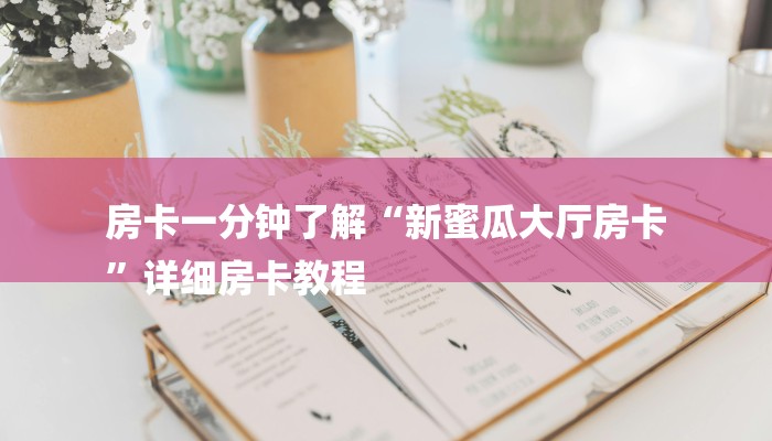 房卡一分钟了解“新蜜瓜大厅房卡
”详细房卡教程