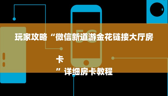 玩家攻略“微信新道游金花链接大厅房卡
”详细房卡教程