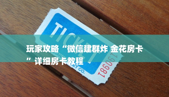 玩家攻略“微信建群炸 金花房卡
”详细房卡教程