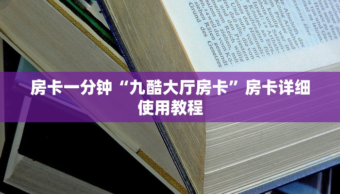 房卡一分钟“九酷大厅房卡”房卡详细使用教程 房卡一分钟“九酷大厅房卡”房卡详细使用教程