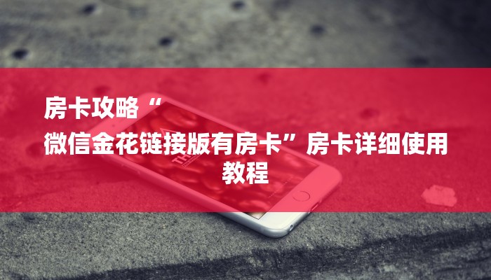房卡攻略“
微信金花链接版有房卡”房卡详细使用教程