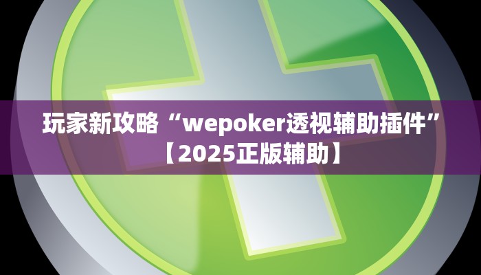玩家新攻略“wepoker透视辅助插件”【2025正版辅助】