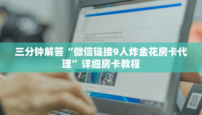 三分钟解答“微信链接9人炸金花房卡代理”详细房卡教程