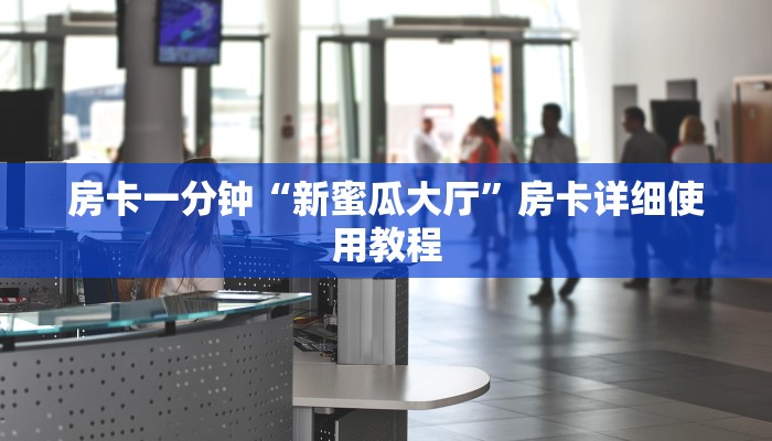 房卡一分钟“新蜜瓜大厅”房卡详细使用教程