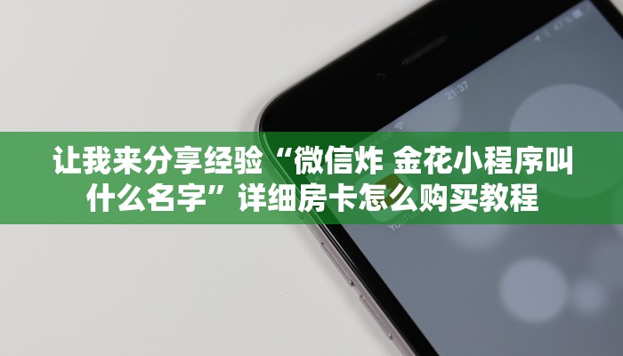 让我来分享经验“微信炸 金花小程序叫什么名字”详细房卡怎么购买教程