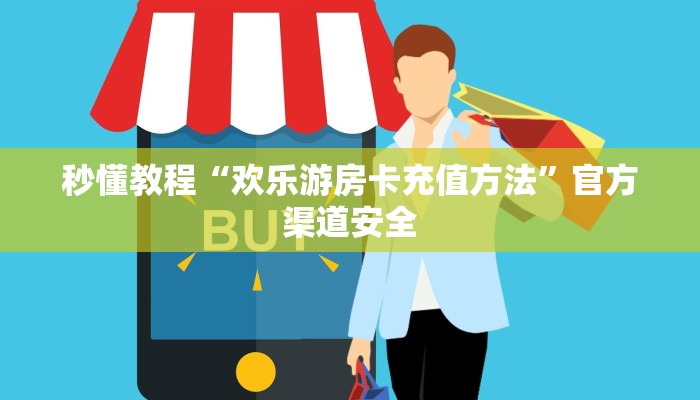秒懂教程“欢乐游房卡充值方法”官方渠道安全