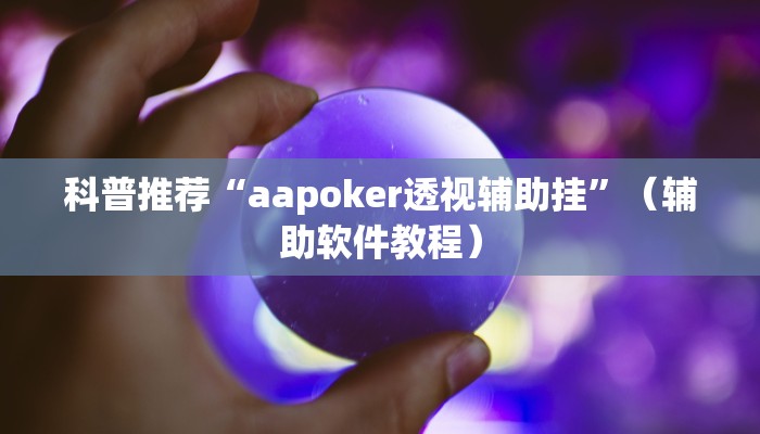 科普推荐“aapoker透视辅助挂”（辅助软件教程）