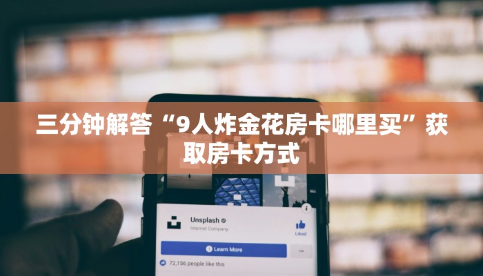 三分钟解答“9人炸金花房卡哪里买”获取房卡方式