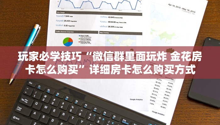 玩家必学技巧“微信群里面玩炸 金花房卡怎么购买”详细房卡怎么购买方式