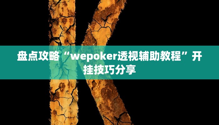 盘点攻略“wepoker透视辅助教程”开挂技巧分享