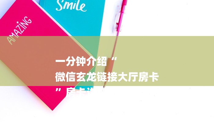 一分钟介绍“
微信玄龙链接大厅房卡
”房卡详细使用教程