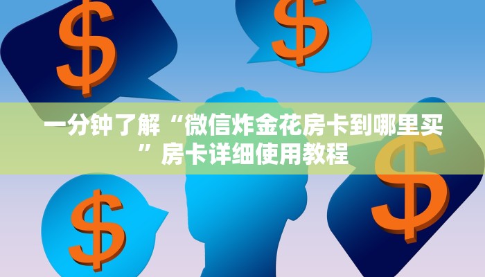 一分钟了解“微信炸金花房卡到哪里买”房卡详细使用教程