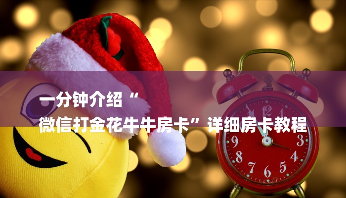 一分钟介绍“
微信打金花牛牛房卡”详细房卡教程