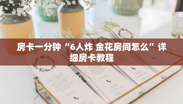 房卡一分钟“6人炸 金花房间怎么”详细房卡教程 房卡一分钟“6人炸 金花房间怎么”详细房卡教程
