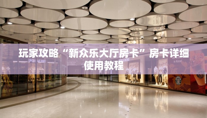 玩家攻略“新众乐大厅房卡”房卡详细使用教程