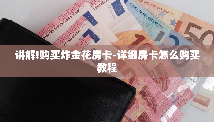 讲解!购买炸金花房卡-详细房卡怎么购买教程
