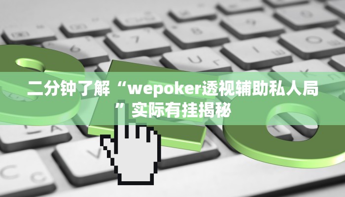 二分钟了解“wepoker透视辅助私人局”实际有挂揭秘
