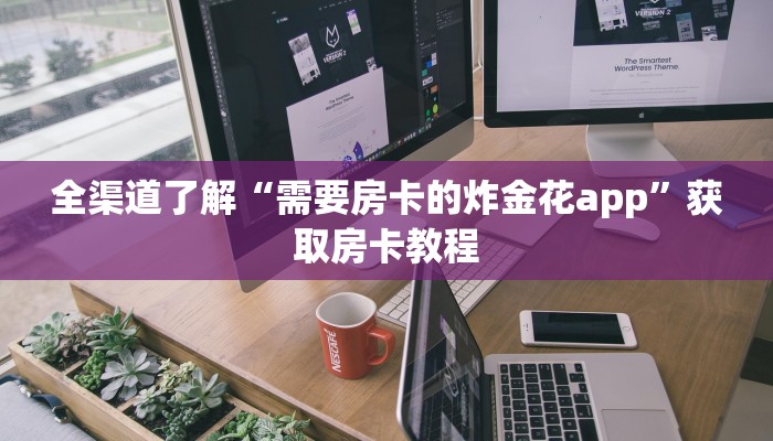 全渠道了解“需要房卡的炸金花app”获取房卡教程