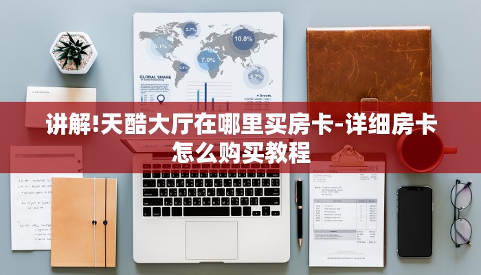 讲解!天酷大厅在哪里买房卡-详细房卡怎么购买教程