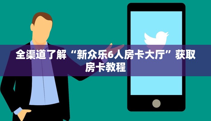 全渠道了解“新众乐6人房卡大厅”获取房卡教程