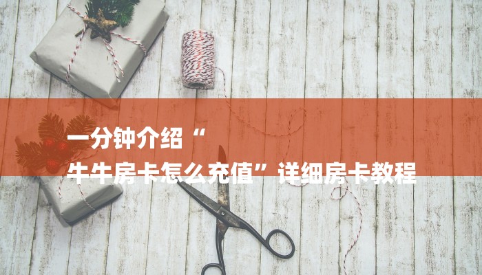 一分钟介绍“
牛牛房卡怎么充值”详细房卡教程