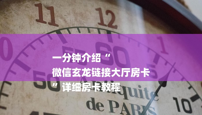 一分钟介绍“
微信玄龙链接大厅房卡
”详细房卡教程