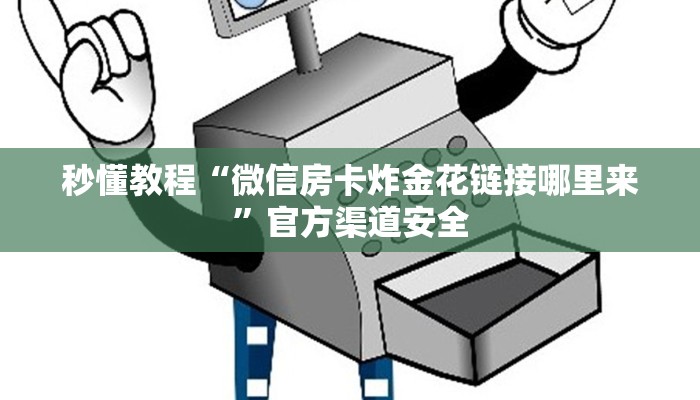 秒懂教程“微信房卡炸金花链接哪里来”官方渠道安全