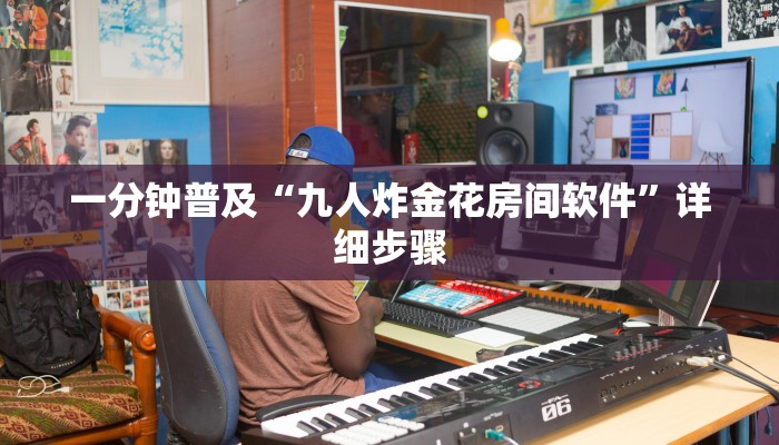 一分钟普及“九人炸金花房间软件”详细步骤