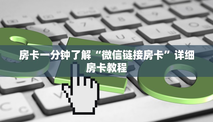 房卡一分钟了解“微信链接房卡”详细房卡教程