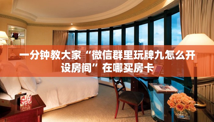 一分钟教大家“微信群里玩牌九怎么开设房间”在哪买房卡