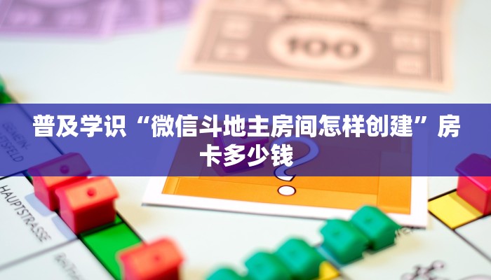普及学识“微信斗地主房间怎样创建”房卡多少钱