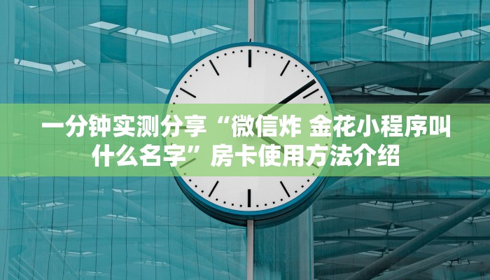 一分钟实测分享“微信炸 金花小程序叫什么名字”房卡使用方法介绍