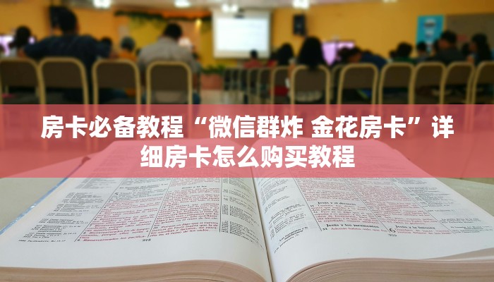 房卡必备教程“微信群炸 金花房卡”详细房卡怎么购买教程