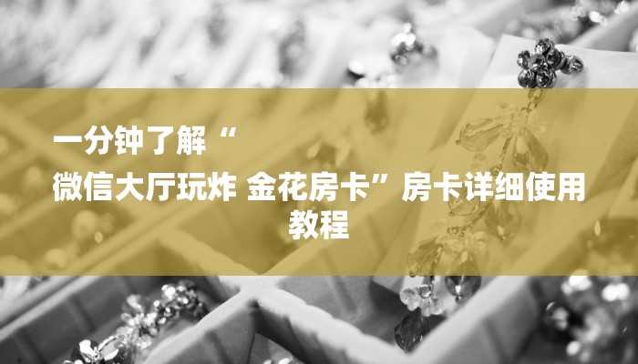 一分钟了解“
微信大厅玩炸 金花房卡”房卡详细使用教程