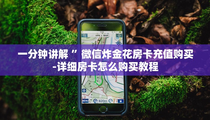 一分钟讲解 ”微信炸金花房卡充值购买-详细房卡怎么购买教程