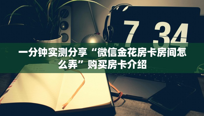 一分钟实测分享“微信金花房卡房间怎么弄”购买房卡介绍