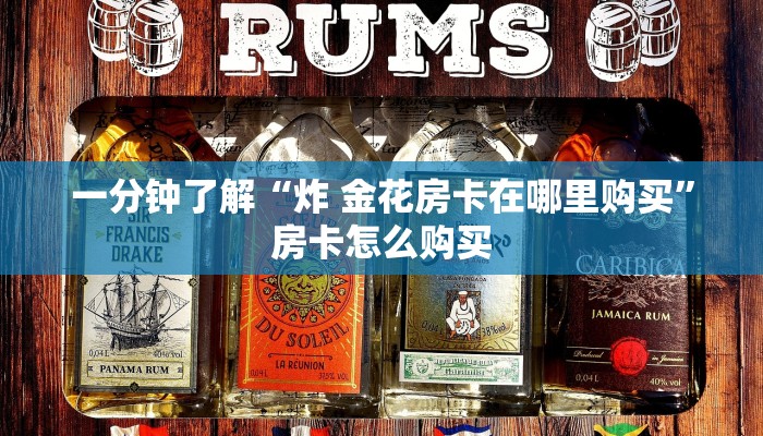 一分钟了解“炸 金花房卡在哪里购买”房卡怎么购买