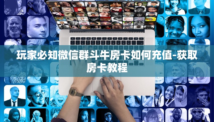 玩家必知微信群斗牛房卡如何充值-获取房卡教程