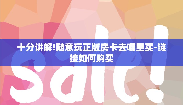 十分讲解!随意玩正版房卡去哪里买-链接如何购买