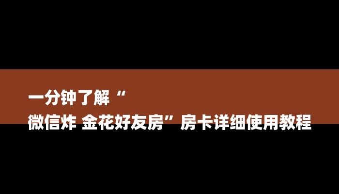 一分钟了解“
微信炸 金花好友房”房卡详细使用教程