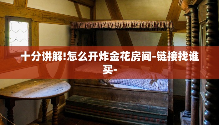 十分讲解!怎么开炸金花房间-链接找谁买-