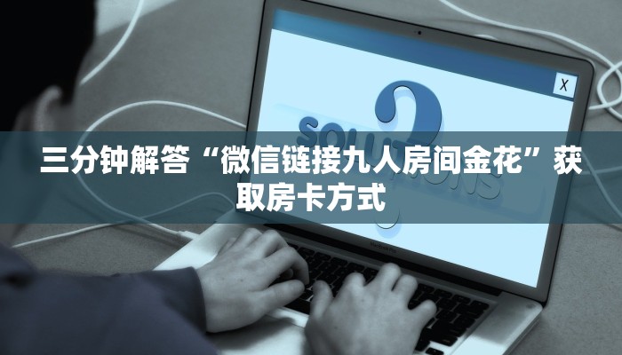 三分钟解答“微信链接九人房间金花”获取房卡方式