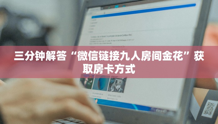 三分钟解答“微信链接九人房间金花”获取房卡方式
